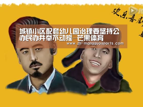 城镇小区配套幼儿园治理要坚持公办民办并举不动摇-芒果体育(图2) 芒果体育