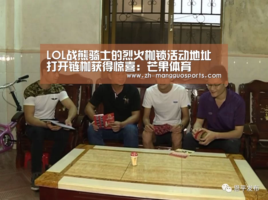 LOL战熊骑士的烈火枷锁活动地址 打开链枷获得惊喜:芒果体育(图2) 芒果体育